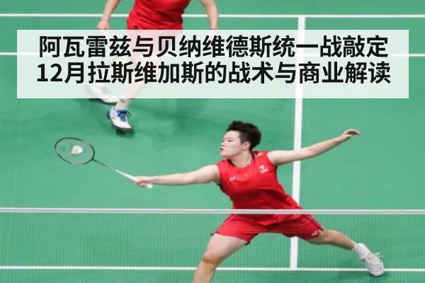 阿瓦雷兹与贝纳维德斯统一战敲定 12月拉斯维加斯的战术与商业解读