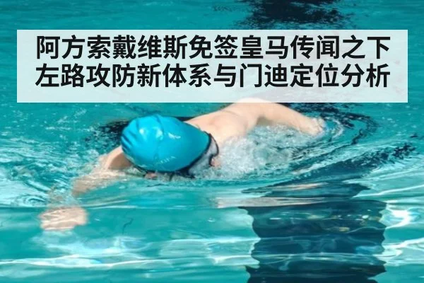 阿方索戴维斯免签皇马传闻之下 左路攻防新体系与门迪定位分析